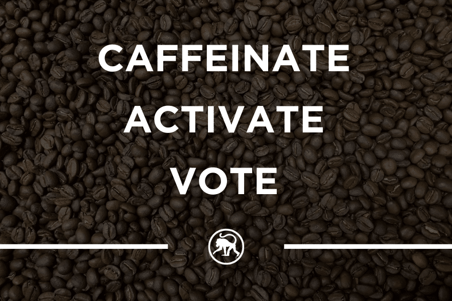 Caffeinate, Activate, Vote!