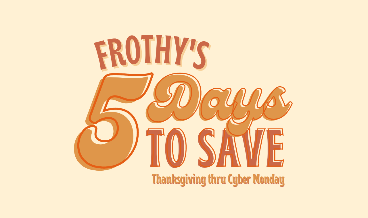 Frothy’s 5 Days To Save